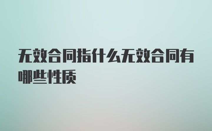 无效合同指什么无效合同有哪些性质