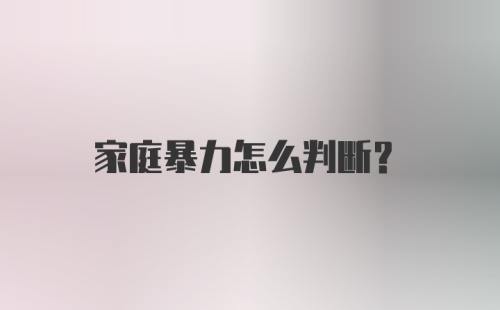 家庭暴力怎么判断？