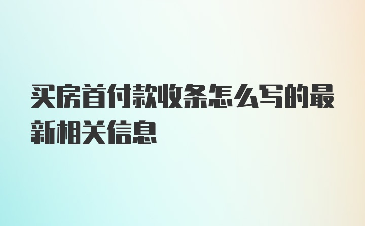 买房首付款收条怎么写的最新相关信息