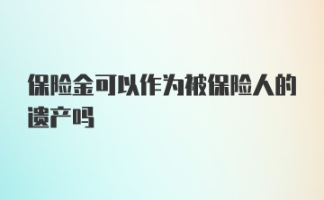 保险金可以作为被保险人的遗产吗