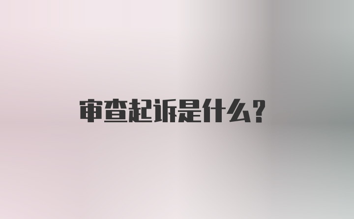 审查起诉是什么？