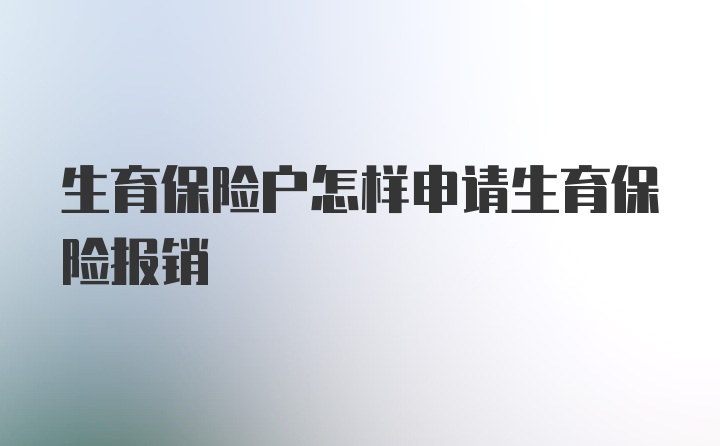 生育保险户怎样申请生育保险报销