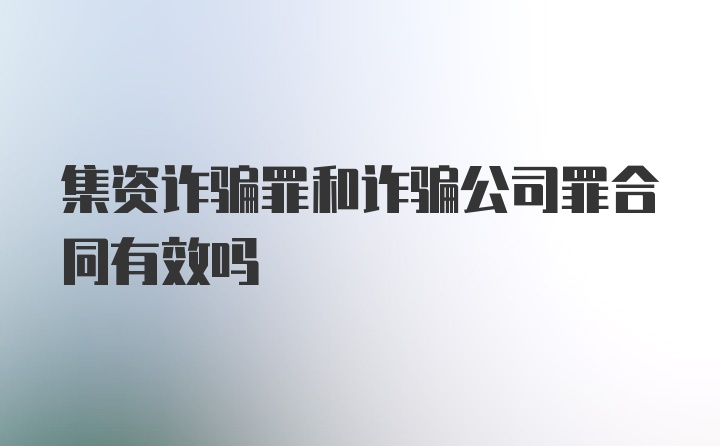 集资诈骗罪和诈骗公司罪合同有效吗