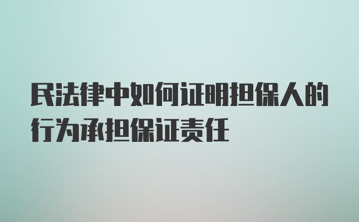 民法律中如何证明担保人的行为承担保证责任