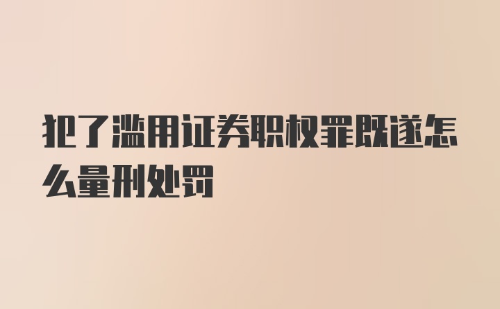 犯了滥用证券职权罪既遂怎么量刑处罚