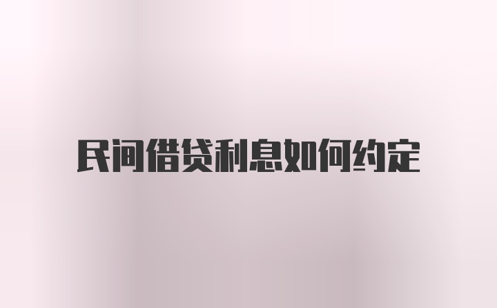 民间借贷利息如何约定