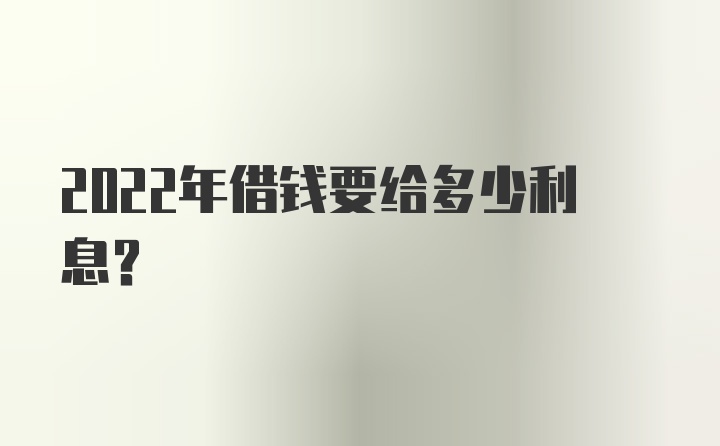 2022年借钱要给多少利息？