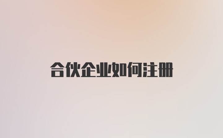 合伙企业如何注册