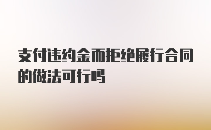 支付违约金而拒绝履行合同的做法可行吗