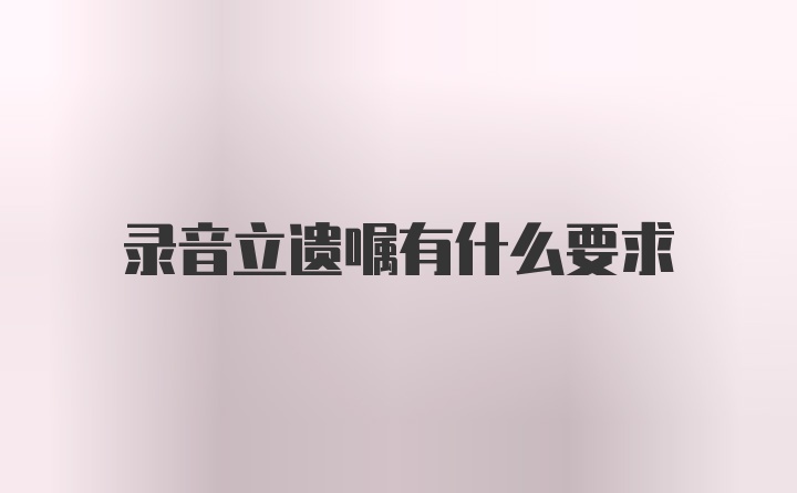 录音立遗嘱有什么要求