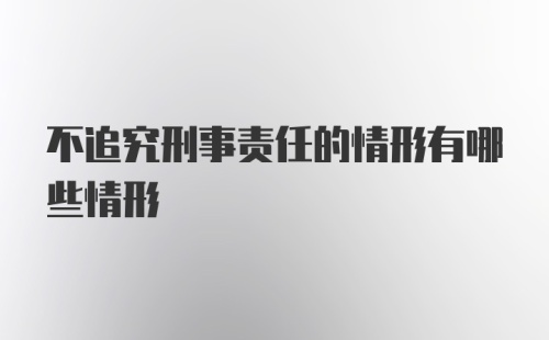 不追究刑事责任的情形有哪些情形