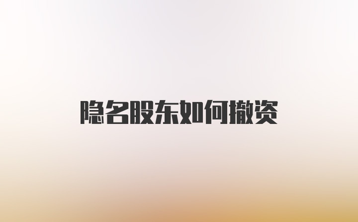 隐名股东如何撤资