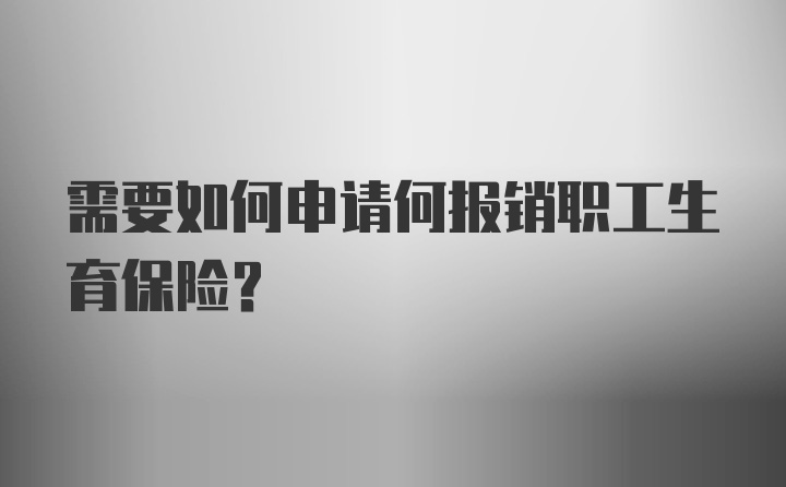 需要如何申请何报销职工生育保险?