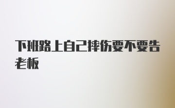 下班路上自己摔伤要不要告老板