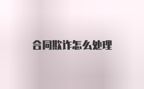 合同欺诈怎么处理