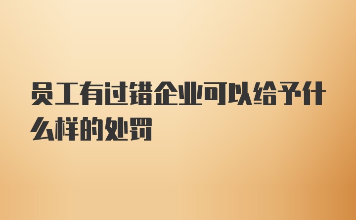 员工有过错企业可以给予什么样的处罚