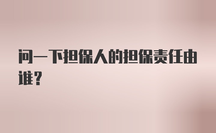 问一下担保人的担保责任由谁？