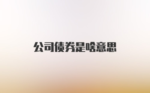 公司债券是啥意思