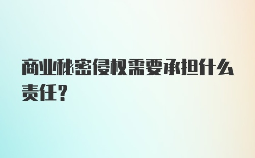 商业秘密侵权需要承担什么责任？