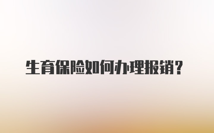 生育保险如何办理报销？