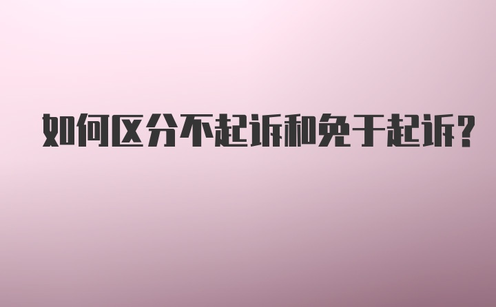 如何区分不起诉和免于起诉？