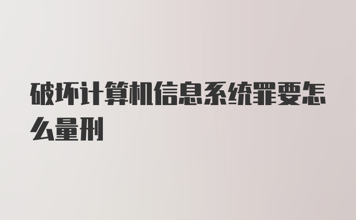 破坏计算机信息系统罪要怎么量刑