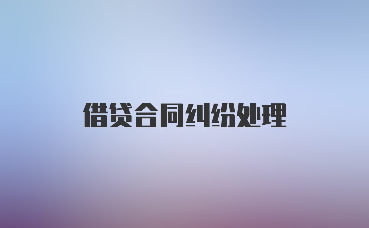 借贷合同纠纷处理