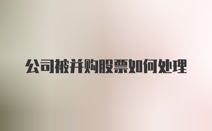 公司被并购股票如何处理