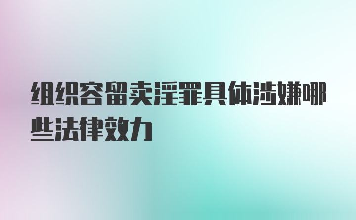 组织容留卖淫罪具体涉嫌哪些法律效力