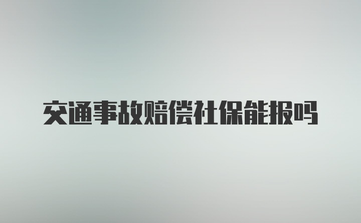 交通事故赔偿社保能报吗