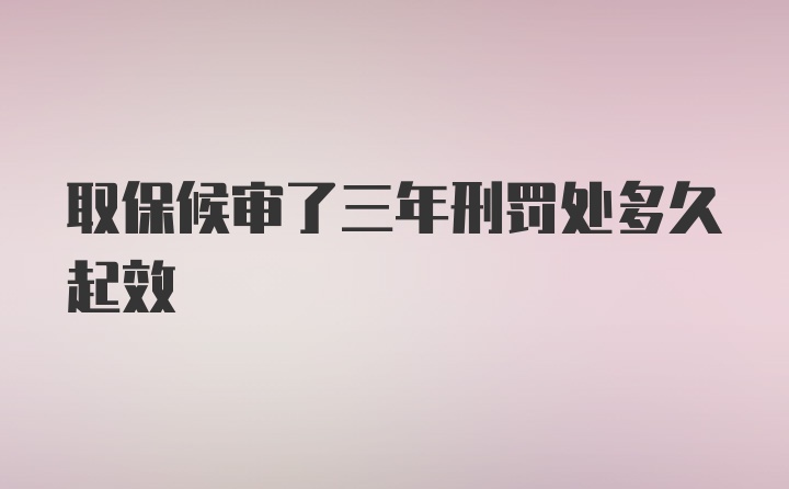 取保候审了三年刑罚处多久起效