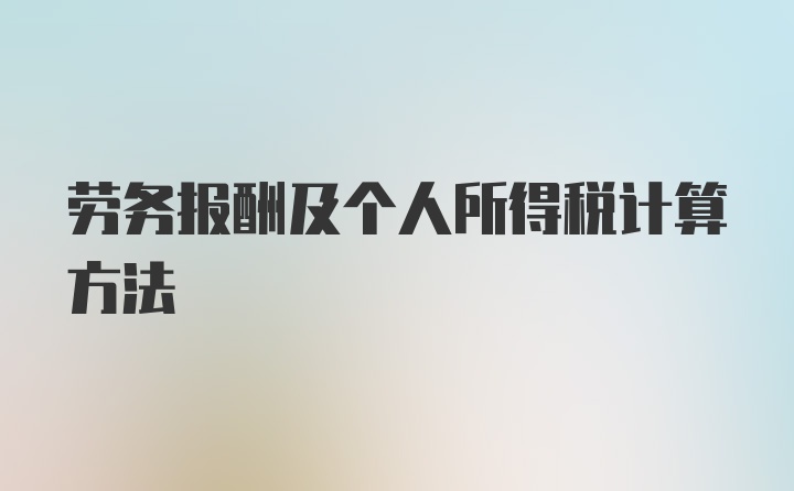 劳务报酬及个人所得税计算方法