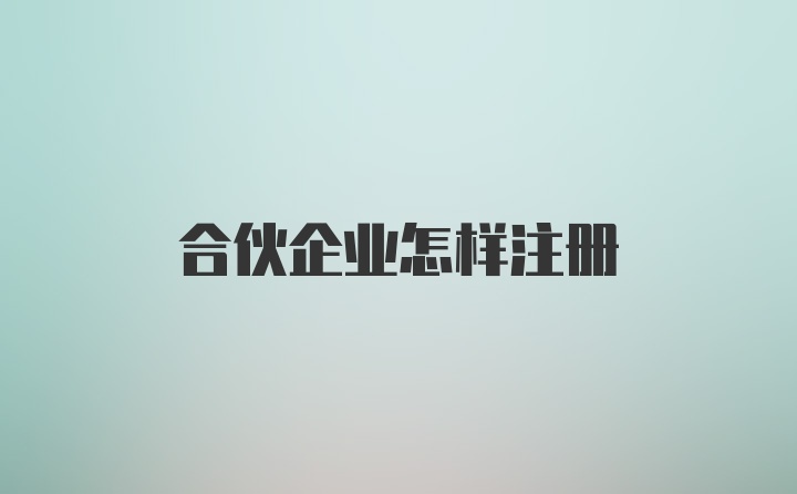 合伙企业怎样注册