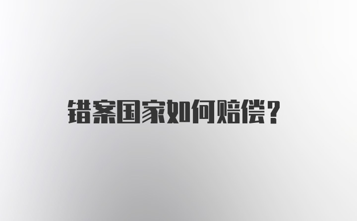 错案国家如何赔偿？