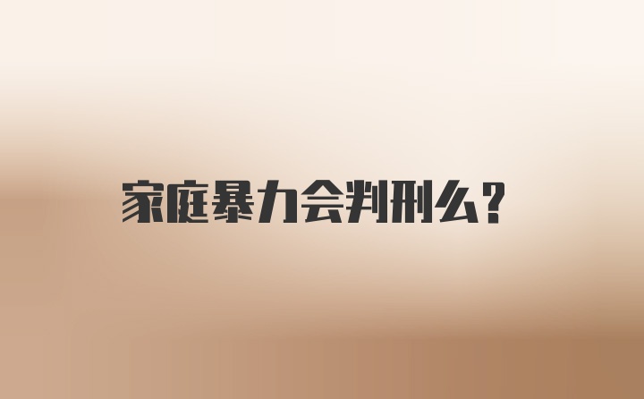 家庭暴力会判刑么？