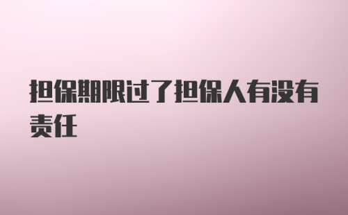 担保期限过了担保人有没有责任