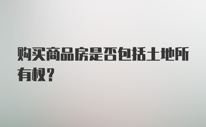 购买商品房是否包括土地所有权？