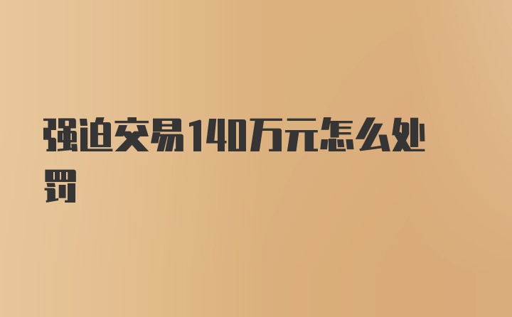 强迫交易140万元怎么处罚