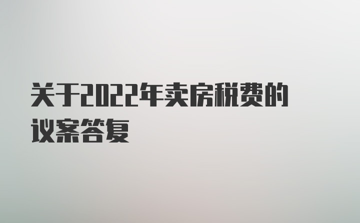 关于2022年卖房税费的议案答复