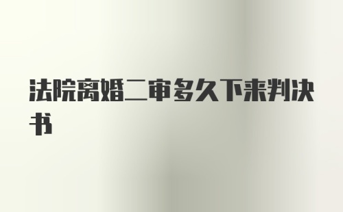 法院离婚二审多久下来判决书