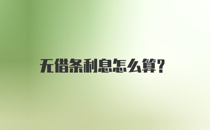 无借条利息怎么算？