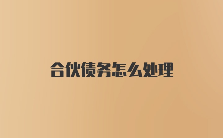 合伙债务怎么处理