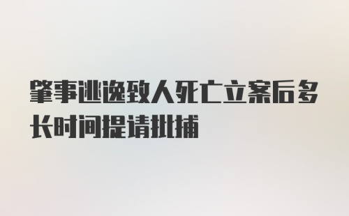 肇事逃逸致人死亡立案后多长时间提请批捕