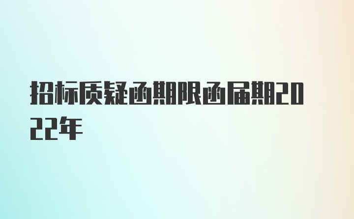 招标质疑函期限函届期2022年