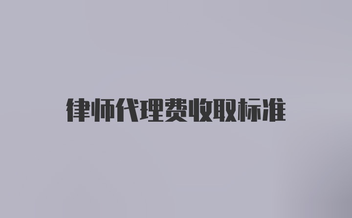 律师代理费收取标准