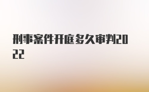 刑事案件开庭多久审判2022