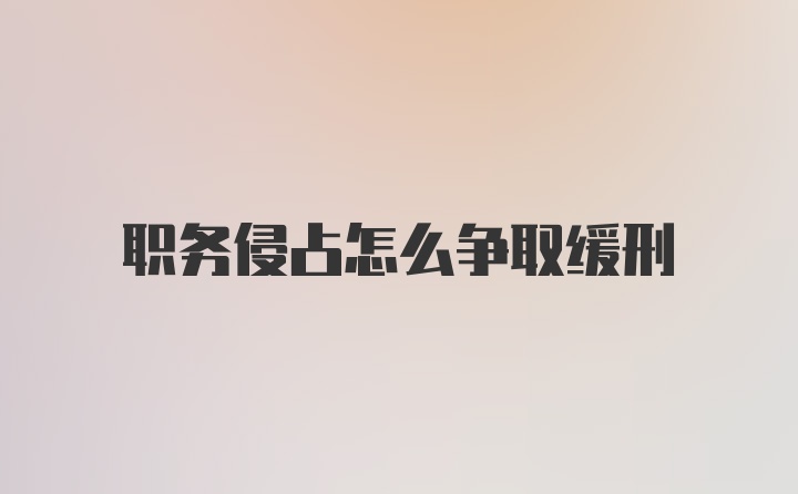 职务侵占怎么争取缓刑