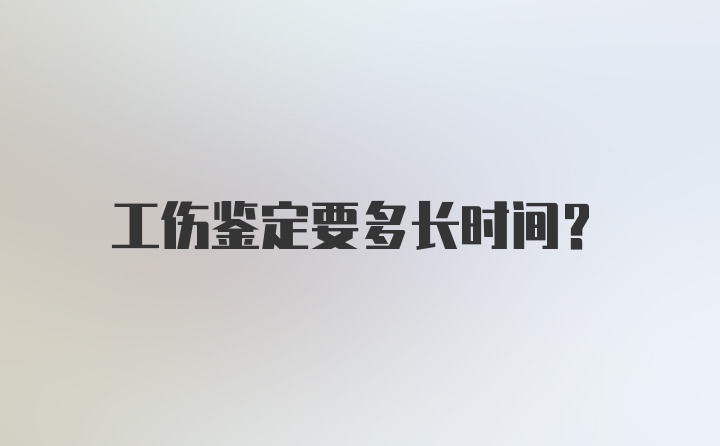 工伤鉴定要多长时间？