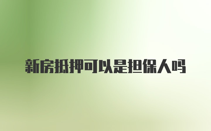 新房抵押可以是担保人吗