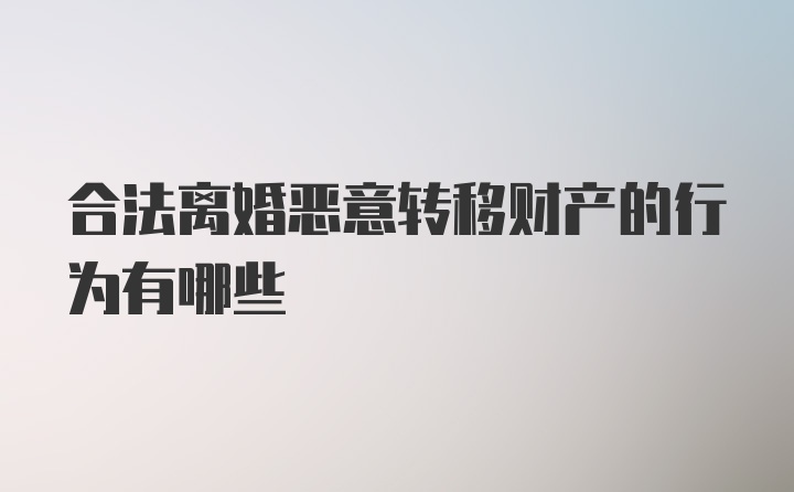 合法离婚恶意转移财产的行为有哪些